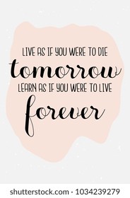 Quotes poster. Life as if you were to die tomorrow, learn as if you were to live forever.