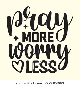 Quotes:- pray more worry less.
 
Can you use this design for personal and commercial work? T-shirts, sweaters, jumpers, mugs, stickers, pillows, hoodies and, any printable products
