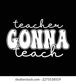 Quotes:- teacher gonna teach 
 
Can you use this design for personal and commercial work? T-shirts, sweaters, jumpers, mugs, stickers, pillows, hoodies and, any printable products
