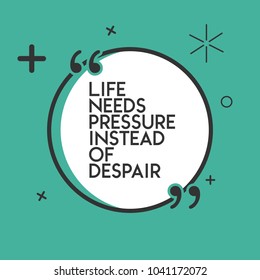 Quotes template Life needs pressure instead of despair