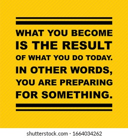 quotes " what you become is result of what you do today "