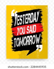 Quotes YESTERDAY YOU SAID TOMORROW on chat brush. Inspiring typography motivational quote banner on textured background.