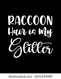 Raccoon hair is my glitter.	T-SHIRT DESIGN. PRINT TEMPLATE.TYPOGRAPHY VECTOR ILLUSTRATION.