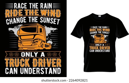 Race the rain ride the wind change the sunset only a truck driver can understand... t shirt design template