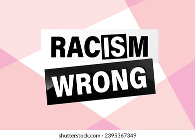 Racism is Wrong Lovely slogan against discrimination. Islam Muslim ethnic Niger Modern font stop sign. Good for scrap booking posters textiles gifts pride sets.