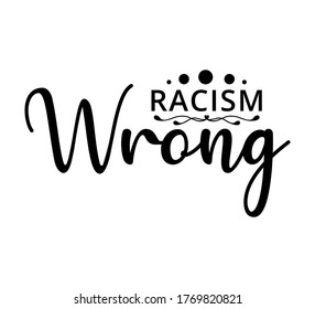 Racism Wrong - text word Hand drawn Lettering card. Modern brush calligraphy t-shirt Vector illustration.inspirational design for posters, flyers, invitations, banners backgrounds .