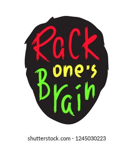 Rack one's brain - inspire and motivational quote. English idiom, lettering. Print for inspirational poster, t-shirt, bag, cups, card, flyer, sticker, badge. Cute and funny vector sign