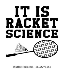 It Is Racket Science - Badminton Typography T-shirt Design Vector, Racket shuttlecock illustration, racket indoor sport design Sublimation