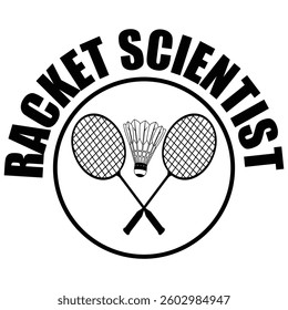 Racket Scientist - Badminton T-shirt Design Vector, Racket shuttlecock illustration, racket indoor sport design Sublimation