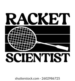 Racket Scientist - Badminton Typography T-shirt Design Vector, Racket shuttlecock illustration, racket indoor sport design Sublimation