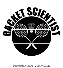 Racket Scientist - Badminton Typography T-shirt Design Vector, Racket shuttlecock illustration, racket indoor sport design Sublimation