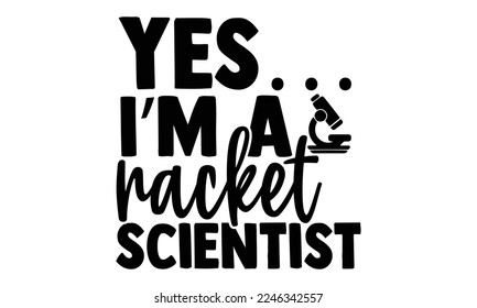 Yes… I’m A Racket Scientist - Scientist t shirt design, Hand drawn lettering phrase isolated on white background, Calligraphy quotes design, SVG Files for Cutting, bag, cups, card svg