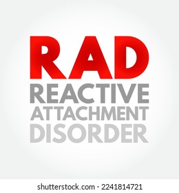 RAD Reactive Attachment Disorder - condition where a child doesn't form healthy emotional bonds with their caretakers, acronym text concept background