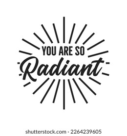 Radiant Text, You Are Radiant, You Are So Radient, Positive Quote, Encouragement Quote, Vector Illustration Background	