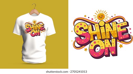 A radiant T-shirt design showing the phrase “Shine On” with a smiling sun, sparkly stars, warm gradients, and glowing decorative curves. The cheerful palette, bold rounded letters, and sunny