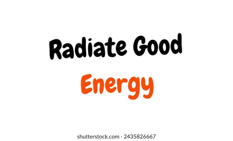 Radiate Good Energy Inspirational and motivational quotes typography designs: for prints, posters, cards, t shirt, coffee mug hoodies etc. 