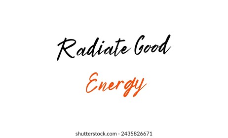 Radiate Good Energy Inspirational and motivational quotes typography designs: for prints, posters, cards, t shirt, coffee mug hoodies etc. 