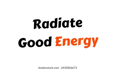 Radiate Good Energy Inspirational and motivational quotes typography designs: for prints, posters, cards, t shirt, coffee mug hoodies etc. 