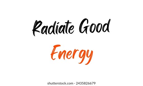 Radiate Good Energy Inspirational and motivational quotes typography designs: for prints, posters, cards, t shirt, coffee mug hoodies etc. 