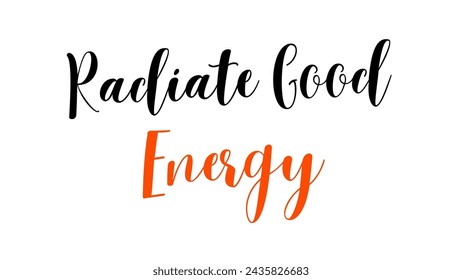 Radiate Good Energy Inspirational and motivational quotes typography designs: for prints, posters, cards, t shirt, coffee mug hoodies etc. 