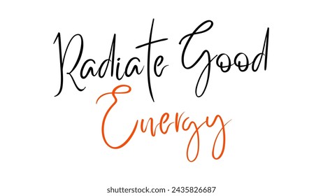 Radiate Good Energy Inspirational and motivational quotes typography designs: for prints, posters, cards, t shirt, coffee mug hoodies etc. 