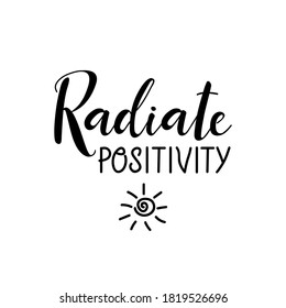 Radiate positivity. Lettering. Ink illustration. Modern brush calligraphy Isolated on white background