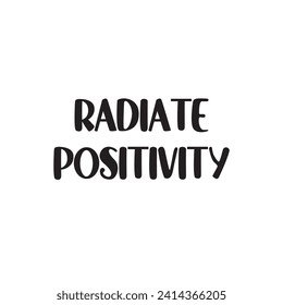 Radiate Positivity Lettering Quotes. Vector Illustration