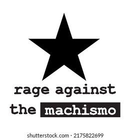 Rage Against Machismo In Bold With Black Star Symbol Vector T-shirt Fashion Design	