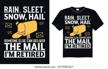 Rain, sleet, snow, hail someone else can deliver the mail I’m retired- Postal Worker T Shirt Design, Hand drawn lettering and calligraphy, simple, lettering For stickers, mugs, etc.