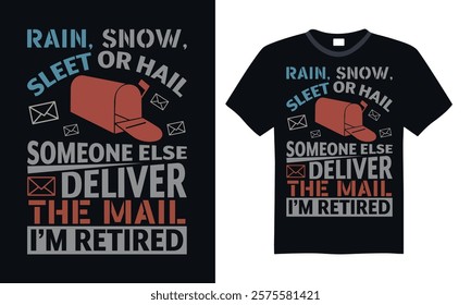 Rain, snow, sleet or hail someone else deliver the mail I’m retired- Postal Worker T Shirt Design, Hand drawn lettering and calligraphy, simple, lettering For stickers, mugs, etc.