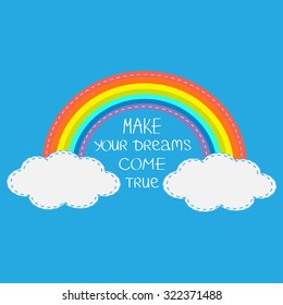 Rainbow and clouds. Make your dreams come true.  Quote motivation calligraphic inspiration phrase.  Lettering graphic background Flat design Vector illustration