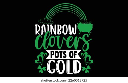 Rainbow Clovers Pots Of Gold - St.Patrick’s Day T- shirt Design, Inspirational quote, motivation, svg files for Cutting, bag, cups, card, prints and posters