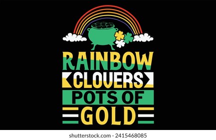 Rainbow Clovers Pots Of Gold - St. Patrick’s Day T Shirt Design, Hand drawn lettering and calligraphy, Cutting and Silhouette, file, poster, banner, flyer and mug.