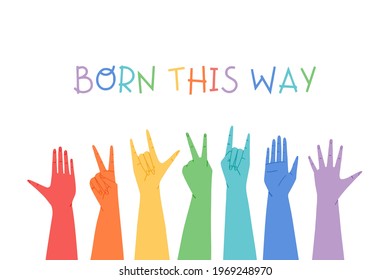 Rainbow colored hands raised up in the air with slogan. Born this way. Concept of LGBT community support. Pride month banner. Hand drawn colorful flat vector illustration.