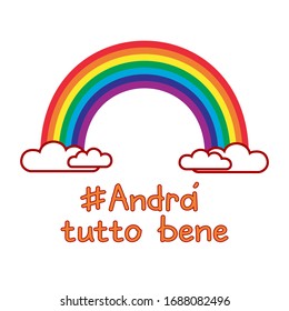 A rainbow for hope and wish: “andrà tutto bene”. Italian slogan translated in English: everything will be fine. Motivational phrase in Italian used during quarantine in fighting with coronavirus.