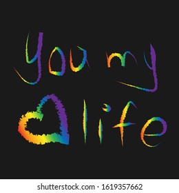 A rainbow text with the message "you're my life" to the LGBT community. A heart sign on a black background. Isolated text in vector format.