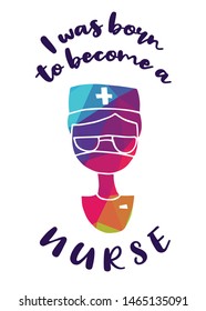 Rainbow Vector Illustration of Medical Icon with Text / Typography "I Was Born To Become A Nurse". Graphic Design for Poster, Cards, Shirt, Wallpaper and Background.