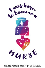 Rainbow Vector Illustration of Medical Icon with Text / Typography "I Was Born To Become A Nurse". Graphic Design for Poster, Cards, Shirt, Wallpaper and Background.