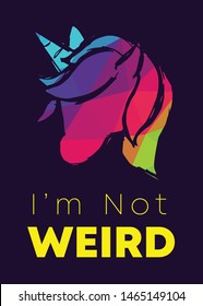Rainbow Vector Illustration of Unicorn Icon with Text / Typography "I'm Not Weird". Graphic Design for Poster, Cards, Shirt, Wallpaper and Background.
