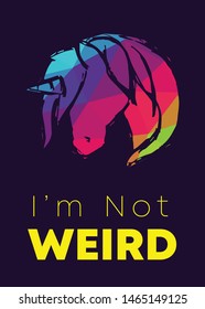 Rainbow Vector Illustration of Unicorn Icon with Text / Typography "I'm Not Weird". Graphic Design for Poster, Cards, Shirt, Wallpaper and Background.