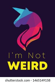Rainbow Vector Illustration of Unicorn Icon with Text / Typography "I'm Not Weird". Graphic Design for Poster, Cards, Shirt, Wallpaper and Background.