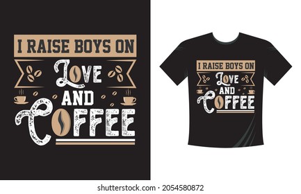 I Raise Boys on Love and Coffee. Coffee Lettering Quotes Tshirt Template