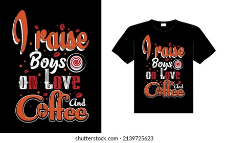 I raise boys on love and coffee Coffee Typography T-shirt Design