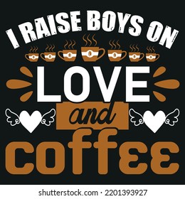 I RAISE BOYS ON LOVE AND COFFEE T-SHIRT DESIGN