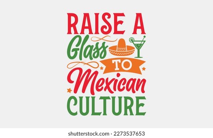 Raise a glass to Mexican culture - Cinco de Mayo SVG typography t-shirt design, Hand drawn lettering phrase, Calligraphy t-shirt design, Handwritten vector sign. eps 10.
