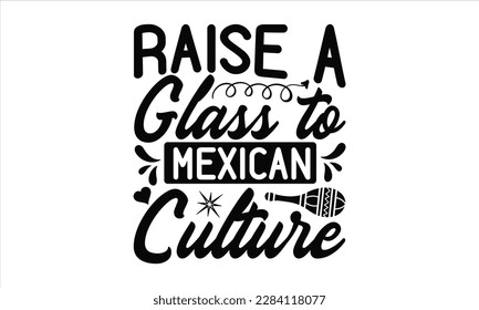 Raise A Glass To Mexican Culture - Cinco De Mayo SVG Design, Vector illustration, Illustration for prints on t-shirts, bags, posters, cards and Mug.

