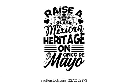 Raise a glass to Mexican heritage on Cinco de Mayo- Cinco De Mayo T- shirt Design, Hand drawn lettering phrase isolated on white background, Illustration for prints on t-shirts and bags, posters, card