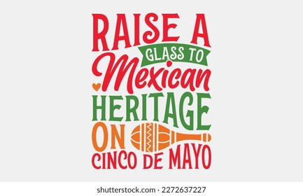 Raise a glass to Mexican heritage on Cinco de Mayo - Cinco de Mayo SVG typography t-shirt design, Hand drawn lettering phrase, Calligraphy t-shirt design, Handwritten vector sign. eps 10.