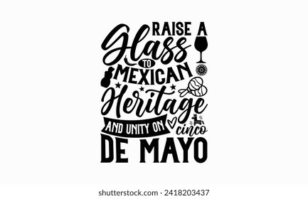 Raise a glass to Mexican heritage and unity on Cinco de Mayo - Cinco de Mayo T Shirt Design, Hand drawn lettering and calligraphy, simple, lettering For stickers, mugs, etc.