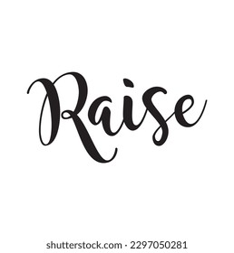 Raise. Ink hand lettering. Modern brush calligraphy. Handwritten phrase. Inspiration graphic design typography element. Cute simple vector sign.